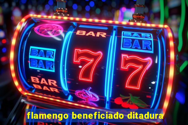 flamengo beneficiado ditadura